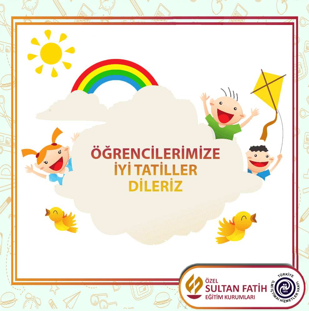 TÜM ÖĞRENCİLERİMİZE İYİ TATİLLER DİLİYORUZ