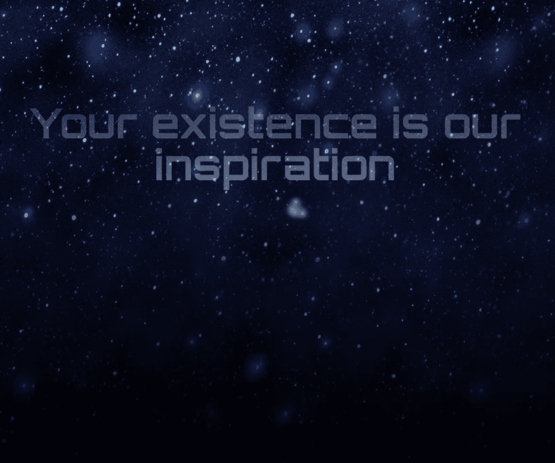 YOUR EXISTENCE IS OUR INSPIRATION